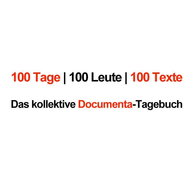 100 Tage | 100 Leute | 100 Texte. Das kollektive Documenta-Tagebuch
